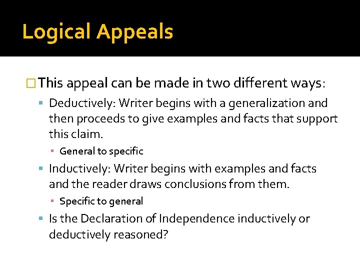 Logical Appeals �This appeal can be made in two different ways: Deductively: Writer begins