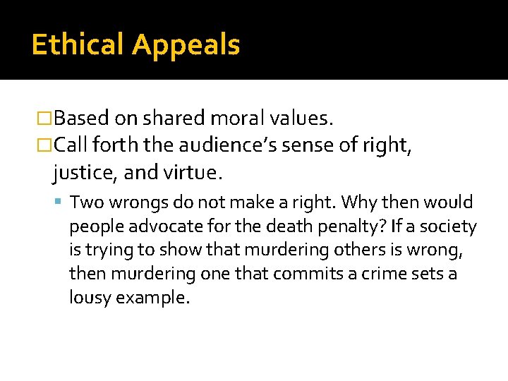 Ethical Appeals �Based on shared moral values. �Call forth the audience’s sense of right,