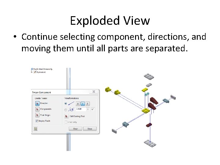 Exploded View • Continue selecting component, directions, and moving them until all parts are