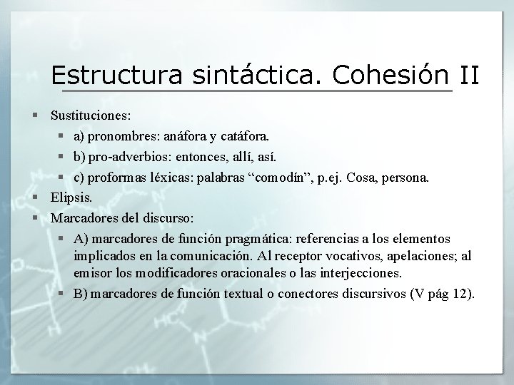 Estructura sintáctica. Cohesión II § Sustituciones: § a) pronombres: anáfora y catáfora. § b)