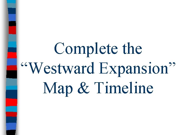 Complete the “Westward Expansion” Map & Timeline 