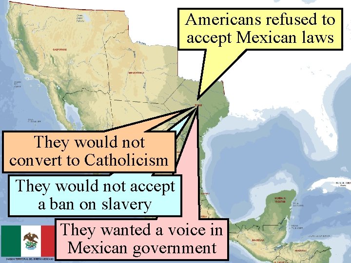 Americans refused to accept Mexican laws They would not convert to Catholicism They would