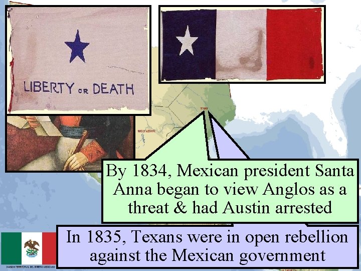 By 1834, Mexican president Santa Anna began to view Anglos as a threat &