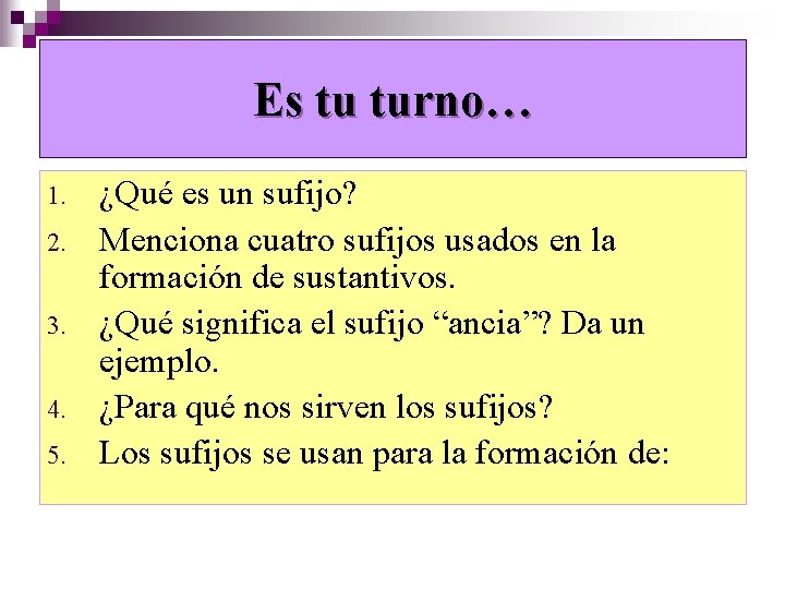 Es tu turno… 1. 2. 3. 4. 5. ¿Qué es un sufijo? Menciona cuatro