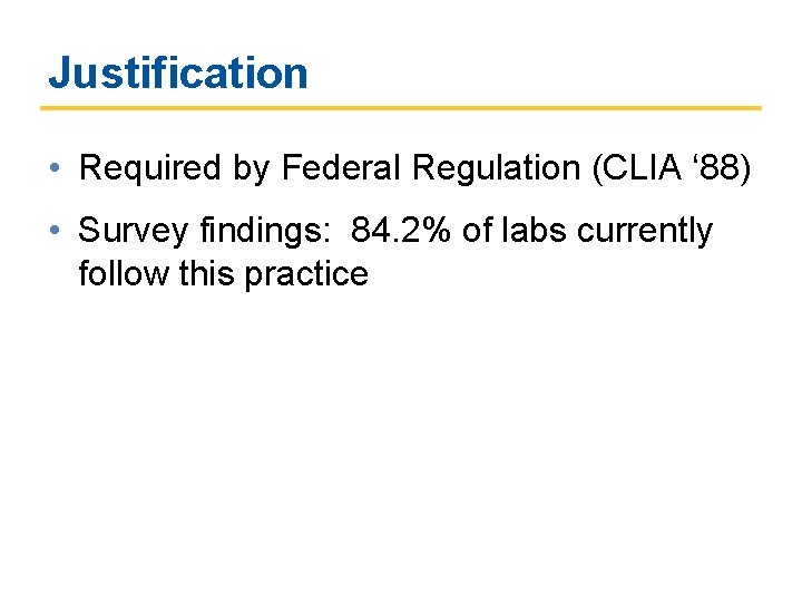 Justification • Required by Federal Regulation (CLIA ‘ 88) • Survey findings: 84. 2% Justification • Required by Federal Regulation (CLIA ‘ 88) • Survey findings: 84. 2%