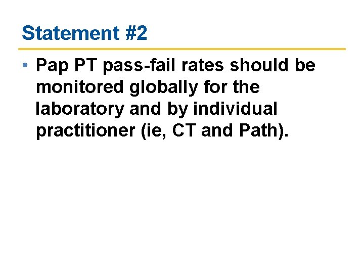 Statement #2 • Pap PT pass-fail rates should be monitored globally for the laboratory Statement #2 • Pap PT pass-fail rates should be monitored globally for the laboratory