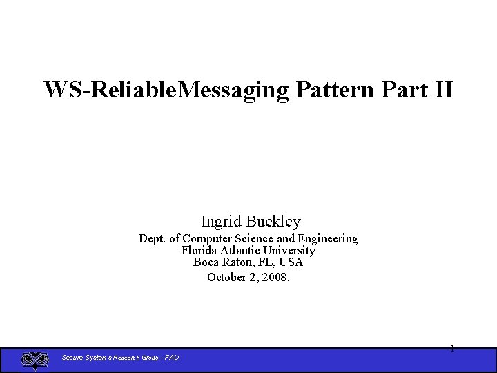 WS-Reliable. Messaging Pattern Part II Ingrid Buckley Dept. of Computer Science and Engineering Florida