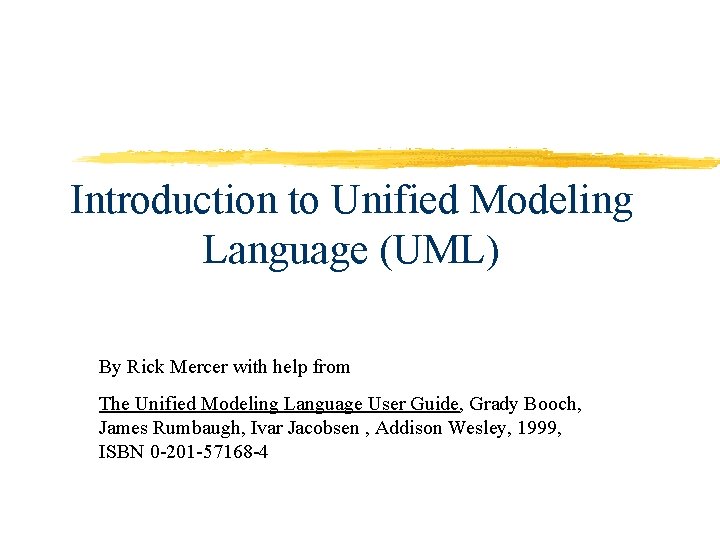 Introduction to Unified Modeling Language (UML) By Rick Mercer with help from The Unified