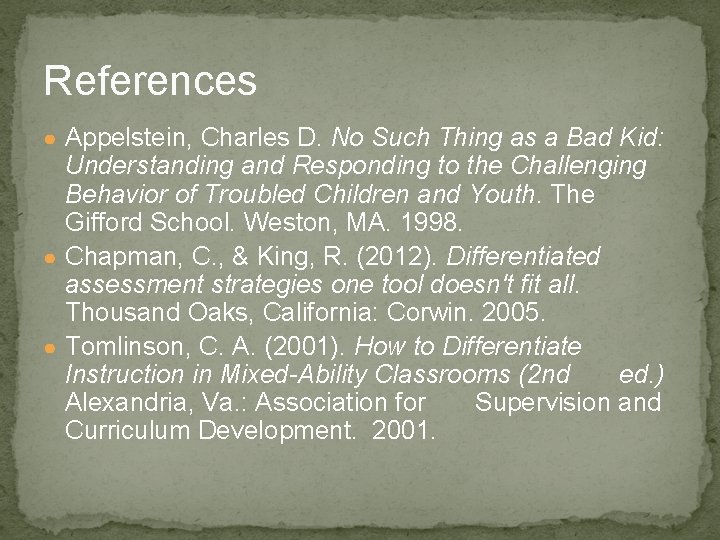 References ● Appelstein, Charles D. No Such Thing as a Bad Kid: Understanding and