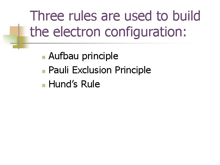 Three rules are used to build the electron configuration: Aufbau principle n Pauli Exclusion