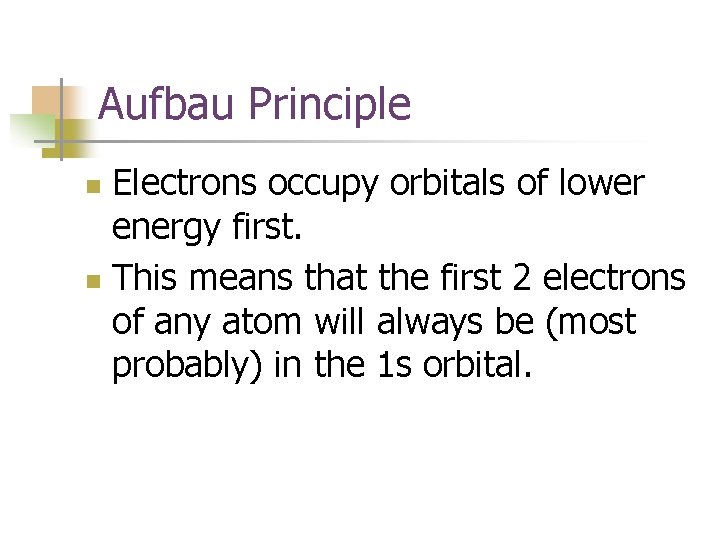Aufbau Principle Electrons occupy orbitals of lower energy first. n This means that the