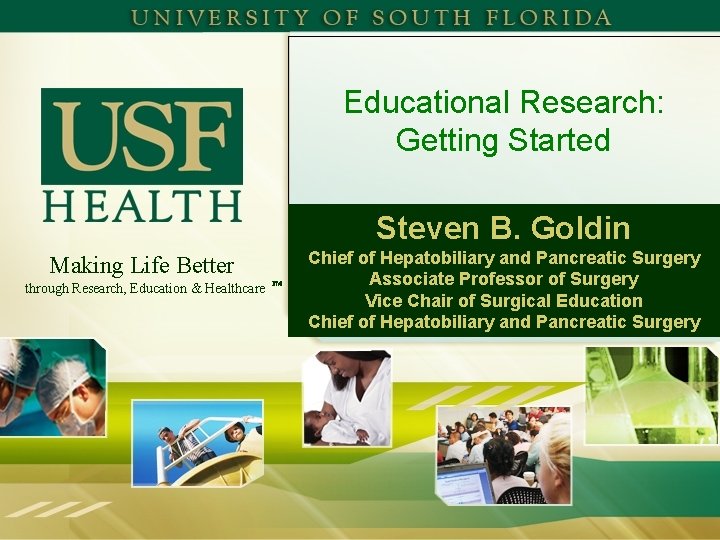 Educational Research: Getting Started Steven B. Goldin Making Life Better through Research, Education &