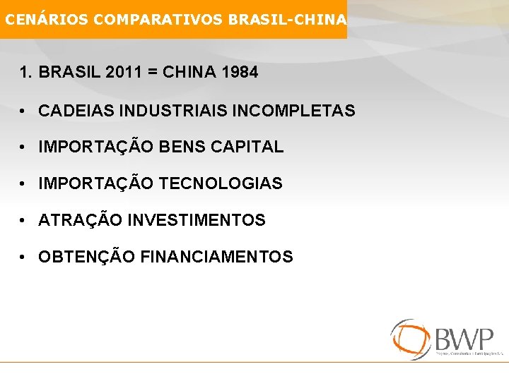 CENÁRIOS COMPARATIVOS BRASIL-CHINA 1. BRASIL 2011 = CHINA 1984 • CADEIAS INDUSTRIAIS INCOMPLETAS •