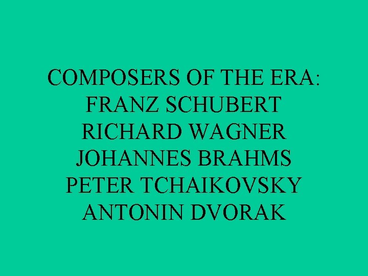 COMPOSERS OF THE ERA: FRANZ SCHUBERT RICHARD WAGNER JOHANNES BRAHMS PETER TCHAIKOVSKY ANTONIN DVORAK