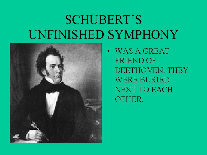 SCHUBERT’S UNFINISHED SYMPHONY • WAS A GREAT FRIEND OF BEETHOVEN. THEY WERE BURIED NEXT