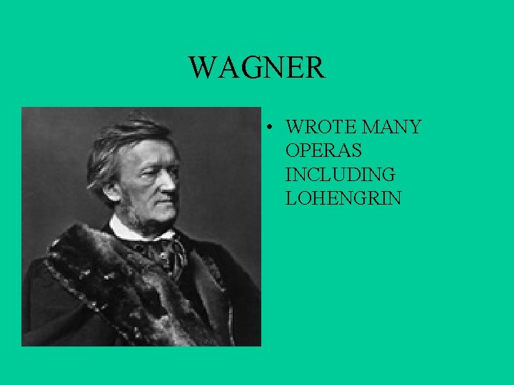 WAGNER • WROTE MANY OPERAS INCLUDING LOHENGRIN 