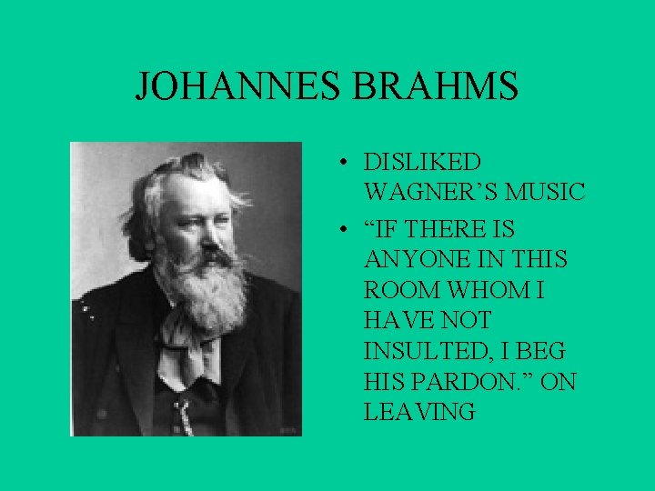 JOHANNES BRAHMS • DISLIKED WAGNER’S MUSIC • “IF THERE IS ANYONE IN THIS ROOM