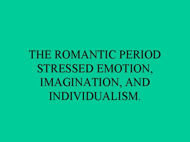 THE ROMANTIC PERIOD STRESSED EMOTION, IMAGINATION, AND INDIVIDUALISM. 