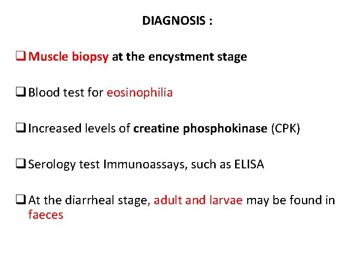 DIAGNOSIS : q Muscle biopsy at the encystment stage q Blood test for eosinophilia