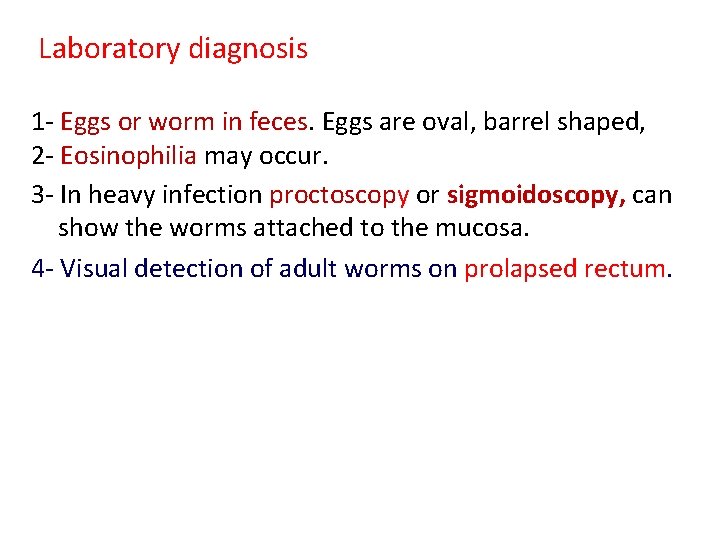 Laboratory diagnosis 1 - Eggs or worm in feces. Eggs are oval, barrel shaped,