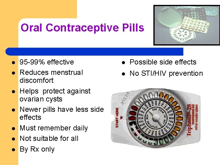 Oral Contraceptive Pills l l l l 95 -99% effective Reduces menstrual discomfort Helps