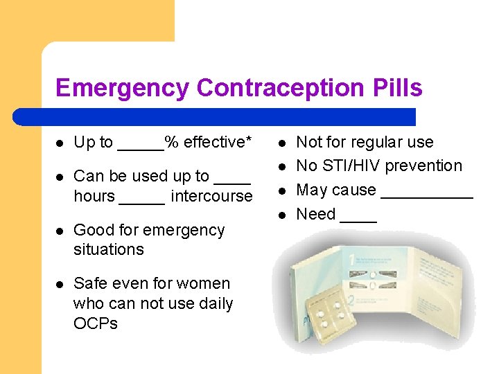 Emergency Contraception Pills l l Up to _____% effective* Can be used up to