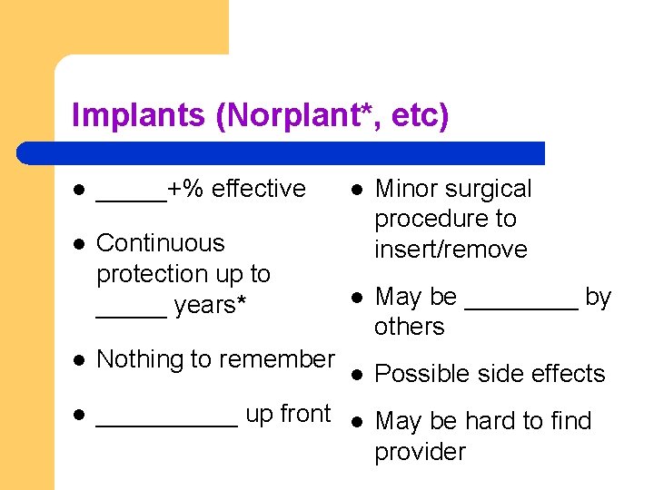 Implants (Norplant*, etc) l _____+% effective l l Continuous protection up to _____ years*