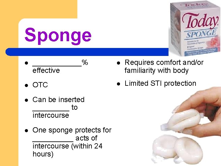 Sponge l ______% effective l Requires comfort and/or familiarity with body l OTC l