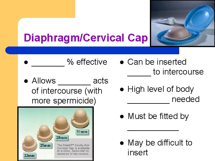 Diaphragm/Cervical Cap l _______ % effective l l Allows _______ acts of intercourse (with