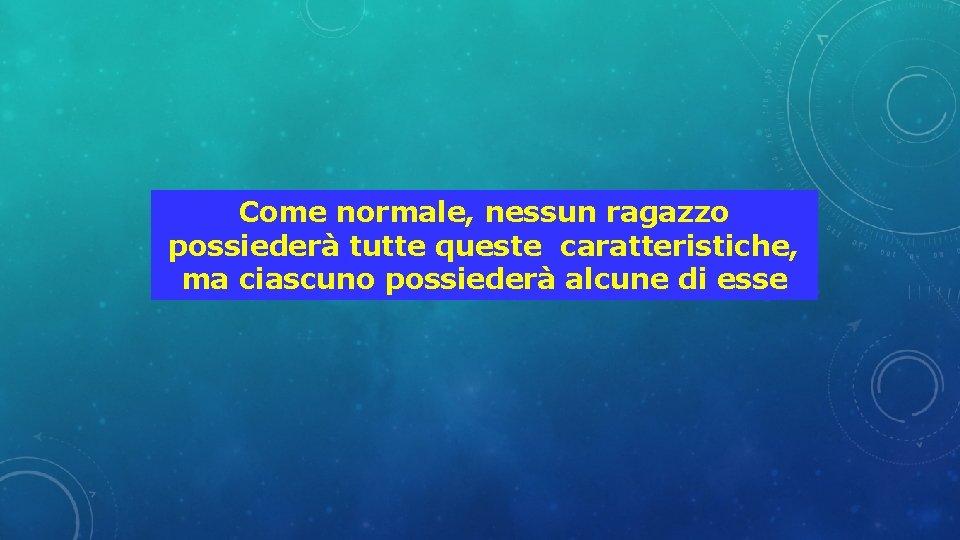 Come normale, nessun ragazzo possiederà tutte queste caratteristiche, ma ciascuno possiederà alcune di esse