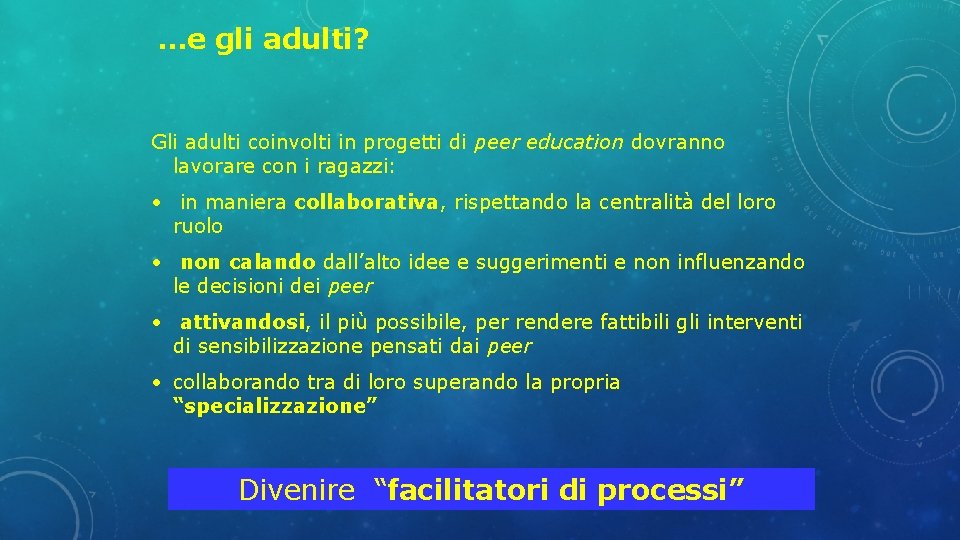 …e gli adulti? Gli adulti coinvolti in progetti di peer education dovranno lavorare con