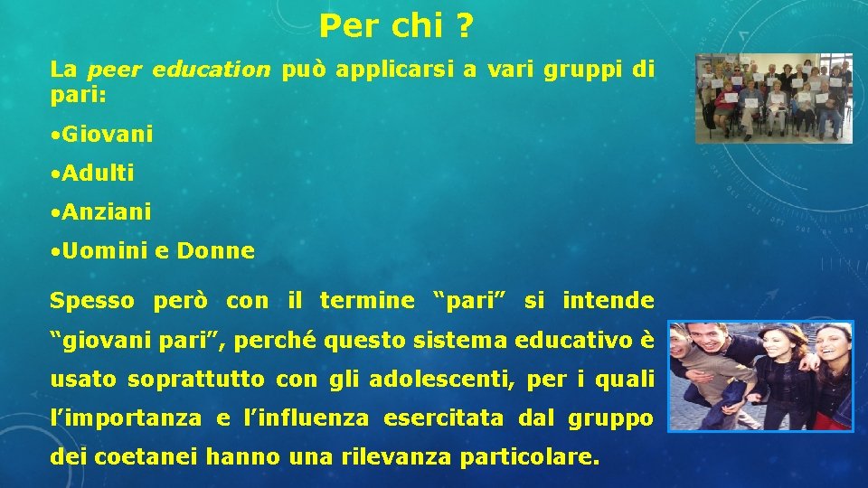 Per chi ? La peer education può applicarsi a vari gruppi di pari: •