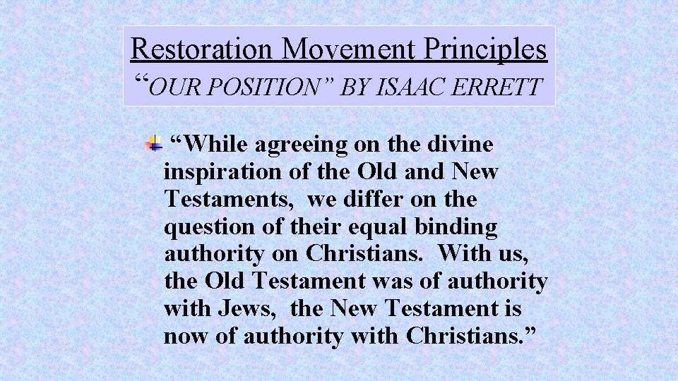 Restoration Movement Principles “OUR POSITION” BY ISAAC ERRETT “While agreeing on the divine inspiration