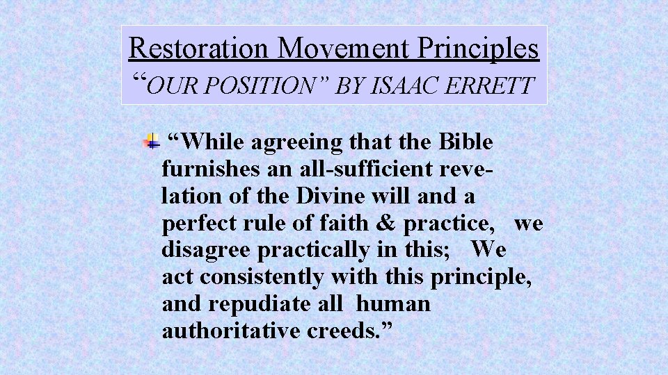 Restoration Movement Principles “OUR POSITION” BY ISAAC ERRETT “While agreeing that the Bible furnishes