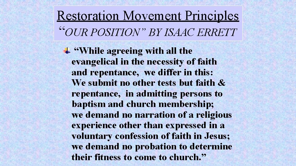 Restoration Movement Principles “OUR POSITION” BY ISAAC ERRETT “While agreeing with all the evangelical