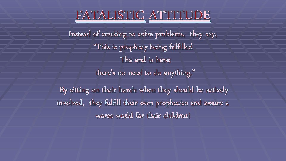 FATALISTIC ATTITUDE Instead of working to solve problems, they say, “This is prophecy being