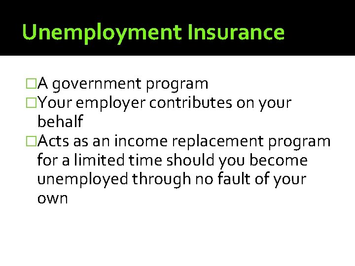 Unemployment Insurance �A government program �Your employer contributes on your behalf �Acts as an