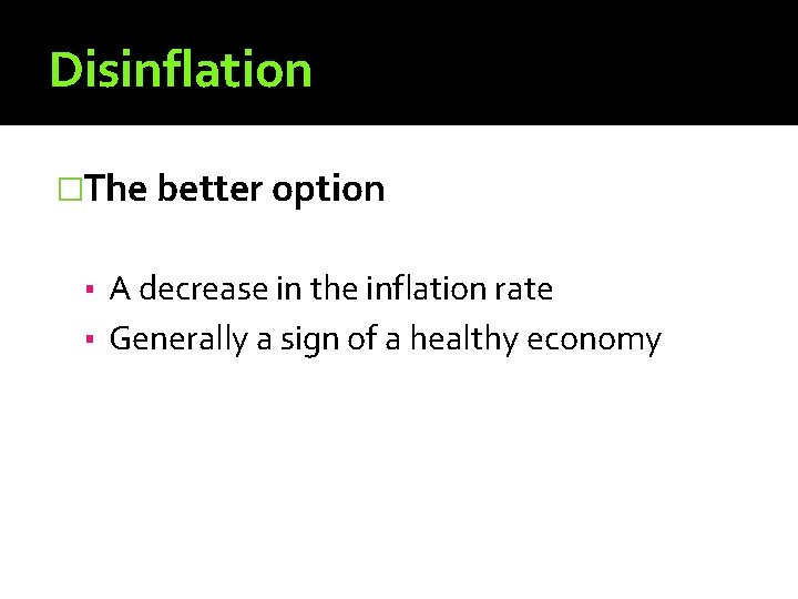 Disinflation �The better option ▪ A decrease in the inflation rate ▪ Generally a