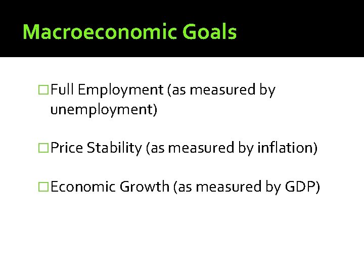 Macroeconomic Goals �Full Employment (as measured by unemployment) �Price Stability (as measured by inflation)