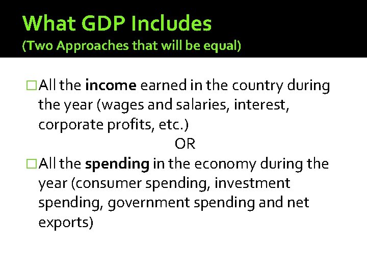 What GDP Includes (Two Approaches that will be equal) �All the income earned in