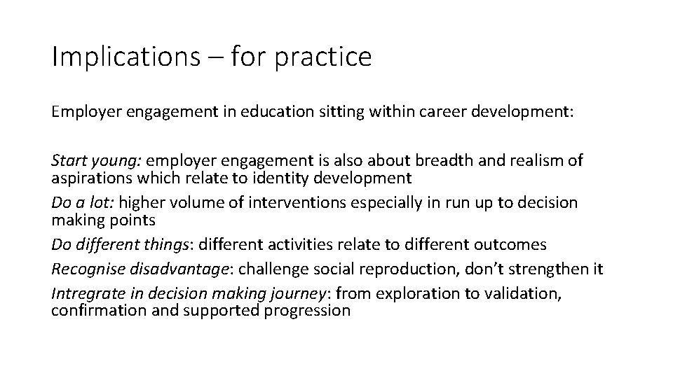 Implications – for practice Employer engagement in education sitting within career development: Start young: