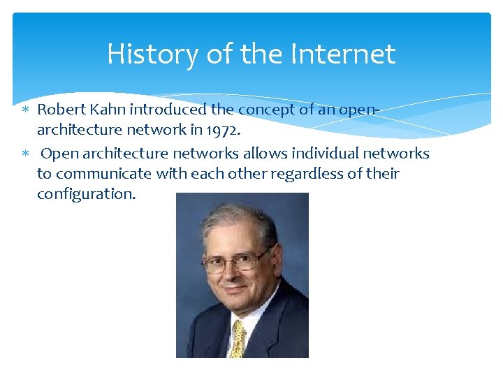 History of the Internet Robert Kahn introduced the concept of an openarchitecture network in