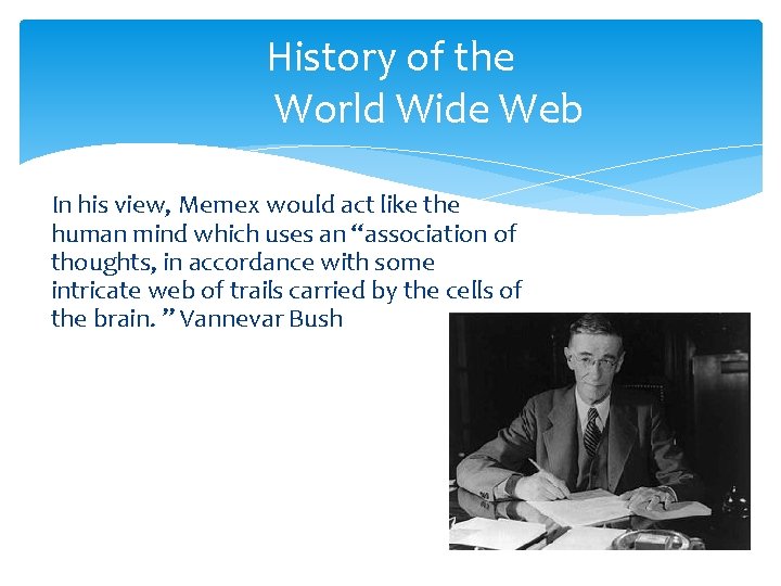 History of the World Wide Web In his view, Memex would act like the