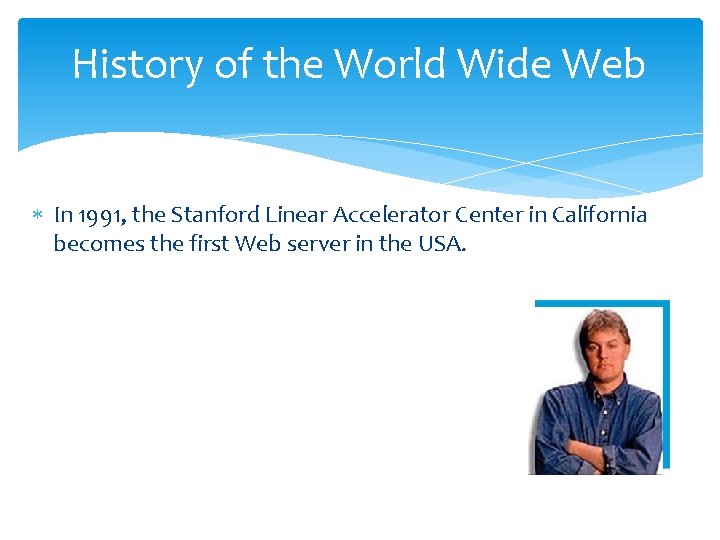 History of the World Wide Web In 1991, the Stanford Linear Accelerator Center in