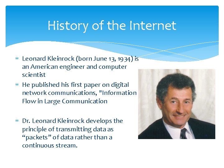 History of the Internet Leonard Kleinrock (born June 13, 1934) is an American engineer