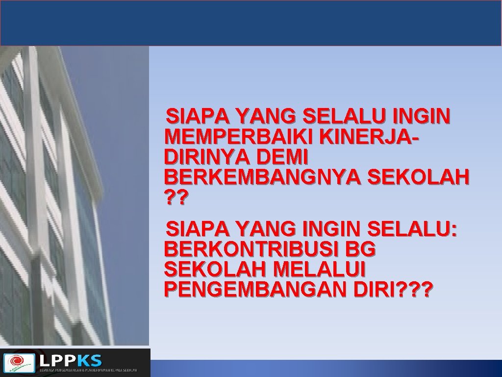 SIAPA YANG SELALU INGIN MEMPERBAIKI KINERJADIRINYA DEMI BERKEMBANGNYA SEKOLAH ? ? SIAPA YANG INGIN