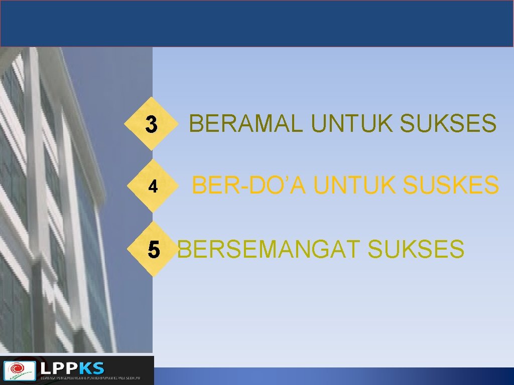 3 BERAMAL UNTUK SUKSES 4 BER-DO’A UNTUK SUSKES 5 BERSEMANGAT SUKSES 