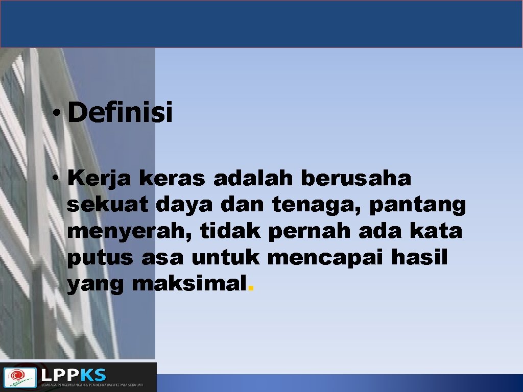  • Definisi • Kerja keras adalah berusaha sekuat daya dan tenaga, pantang menyerah,