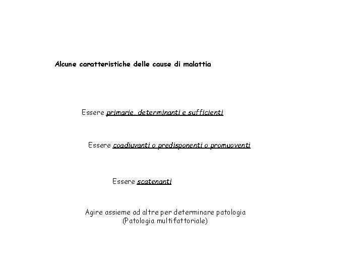 Alcune caratteristiche delle cause di malattia Essere primarie, determinanti e sufficienti Essere coadiuvanti o