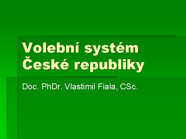 Volební systém České republiky Doc. Ph. Dr. Vlastimil Fiala, CSc. 